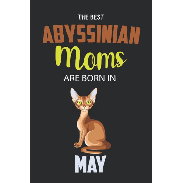 The Best Abyssinian Moms are Born in May: Abyssinian Notebook Blank Lined Journal Pages for Birthday gift, Perfect composition for any Abyssinian Lover