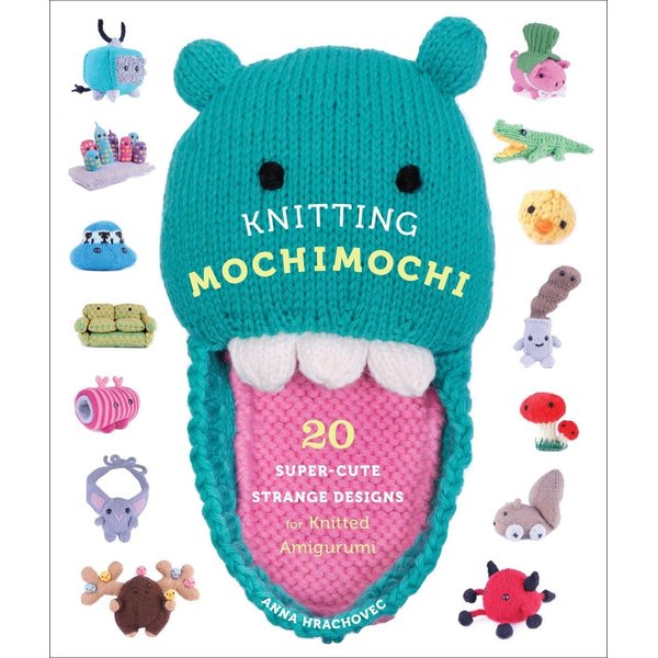 Knitting Mochimochi: 20 Super-Cute Strange Designs for Knitted Amigurumi