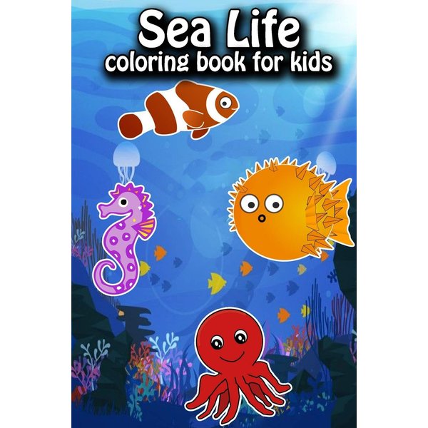 Sea Life Coloring Book For Kids: Ocean Animals Sea Creatures Fish For Toddlers, Kid, Baby, Early Learning, PreSchool, ... Easy For Boys Girls Kids Ages 4-8