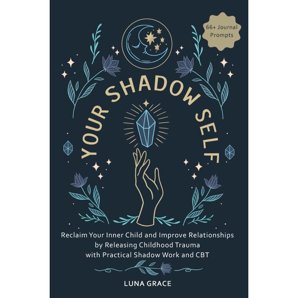 Your Shadow Self: Reclaim Your Inner Child and Improve Your Relationships by Releasing Childhood Trauma with Practical Shadow Work and CBT
