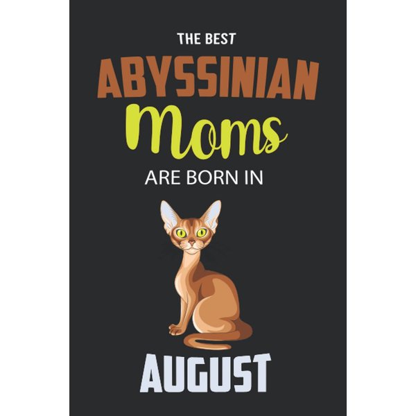 The Best Abyssinian Moms are Born in August: Abyssinian Notebook Blank Lined Journal Pages for Birthday gift, Perfect composition for any Abyssinian Lover