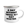 Reusable Trivia 12oz Camper Mug, A Day Without Trivia is a Day Wasted, Gifts For Men Women, Present From, For Trivia