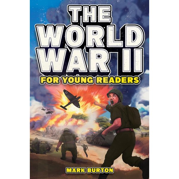 The World War 2 for Young Readers: The Greatest Battles and Most Heroic Events of the Second World War (War History for Kids)