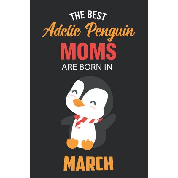 The Best Adelie Penguin Moms are Born in March: Adelie Penguin Notebook Blank Lined Journal Pages for Birthday gift, Perfect composition for any Adelie Penguin Lover