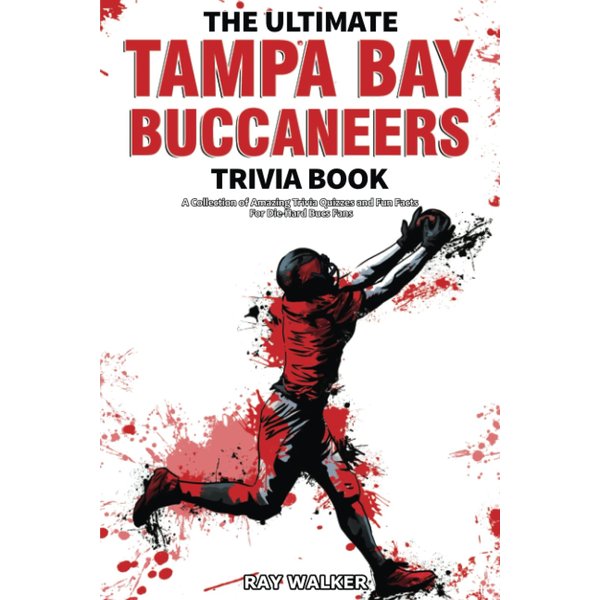 The Ultimate Tampa Bay Buccaneers Trivia Book: A Collection of Amazing Trivia Quizzes and Fun Facts for Die-Hard Bucs Fans!