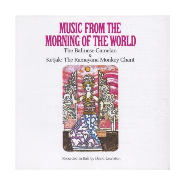 Music from the Morning of the World: The Balinese Gamelan / Ketjak: The Ramayana Monkey Chant