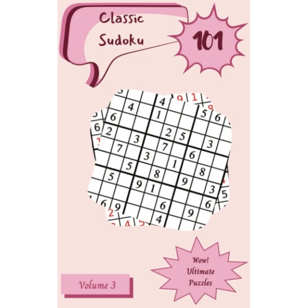 Wow! 101 Ultimate Classic Sudoku Puzzles Volume 3: A Noteworthy Collection of Strategy Games, with Instructions and Answers, from Easy to Difficult, to Awake your Mind, to Awake your Brain