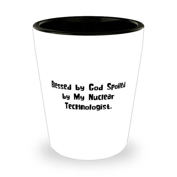 Reusable Nuclear technologist Shot Glass, Blessed by., Gifts For Men Women, Present From Team Leader, Ceramic Cup For Nuclear technologist