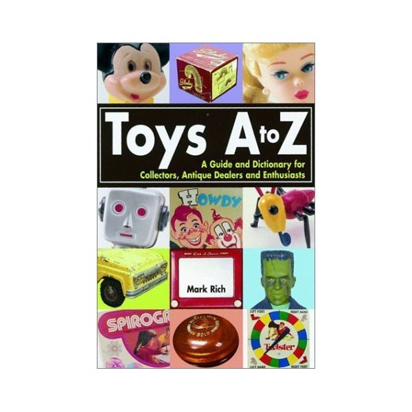 Toys A to Z : A Guide and Dictionary for Collectors, Antique Dealers and Enthusiasts