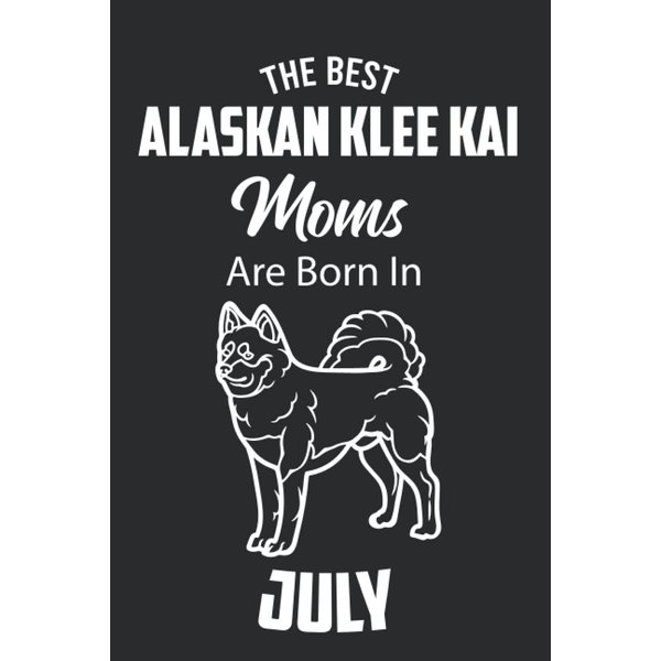 The Best Alaskan Klee Kai Moms are Born in July: Alaskan Klee Kai Notebook Blank Lined Journal Pages for Birthday gift, Perfect composition for any Alaskan Klee Kai Lover
