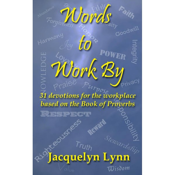 Words to Work By: 31 devotions for the workplace based on the Book of Proverbs